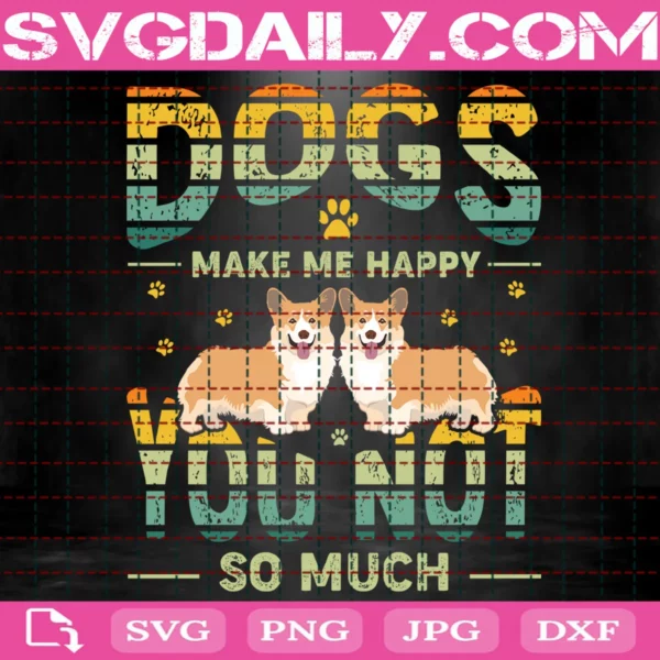 Dogs Make Me Happy You Not Much Svg