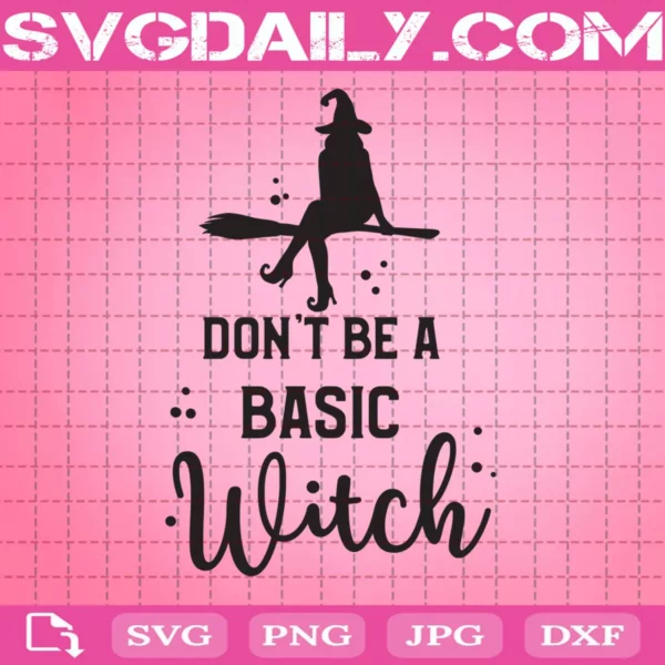 Don'T Be A Basic Witch Svg