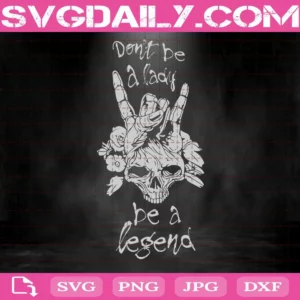 Don’T Be A Lady Be A Legend Svg