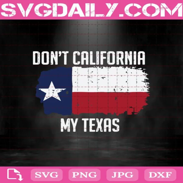 Don'T California My Texas Svg