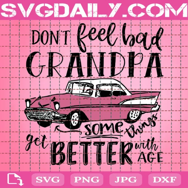 Don'T Feel Bad Grandpa Somethings Get Better With Age