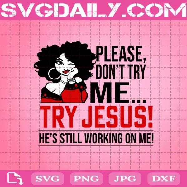Don'T Try Me Try Jesus He’S Still Working On Me Svg