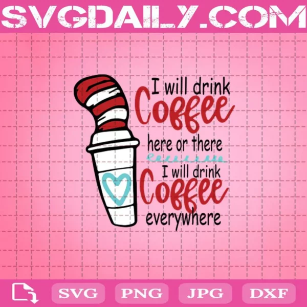 Dr Seuss I Will Drink Coffee Here Or There I Will Drink Coffee Everywhere Svg