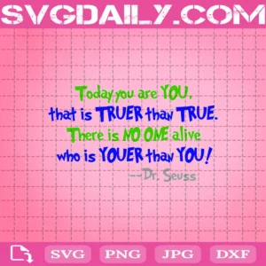Dr Seuss Today You Are You That Is Truer Than True There Is No One Alive Who Is Youer Than You Svg