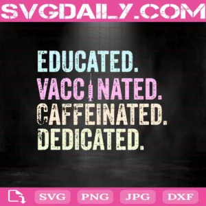 Educated Vaccinated Caffeinated Dedicated Svg