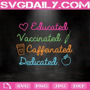 Educated Vaccinated Caffeinated Dedicated Svg