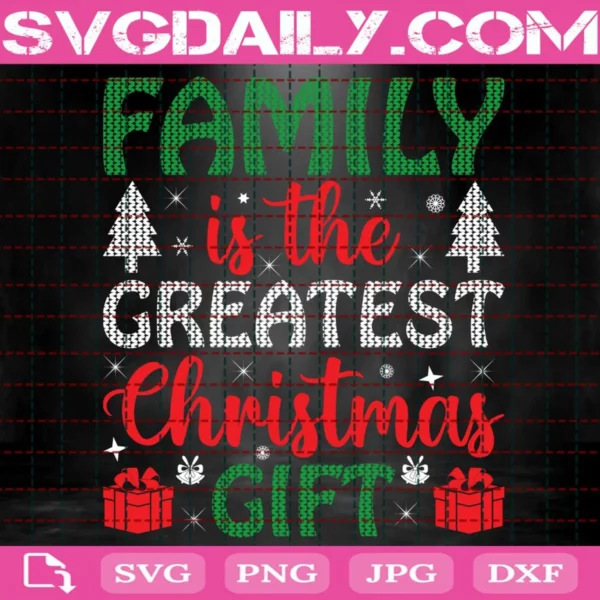 Family Is The Greatest Christmas Gift Svg