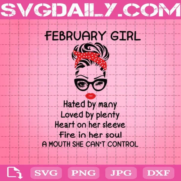 February Girl Hated By Many Loved By Plenty Heart On Her Sleeve Fire In Her Soul Svg