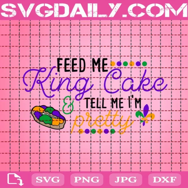 Feed Me King Cake And Tell Me I'M Pretty Svg