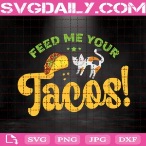 Feed Me Your Tacos Svg