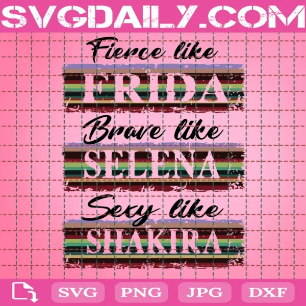 Fierce Like Frida Brake Like Selena Sexy Like Shakira