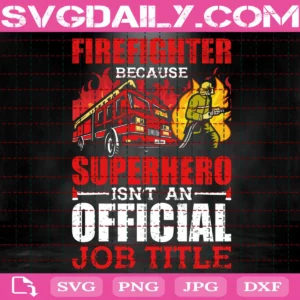 Firefighter Because Superhero Isn'T An Official Job Title Svg