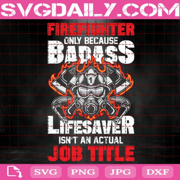 Firefighter Only Because Badass Lifesaver Isn’T An Actual Job Title Svg