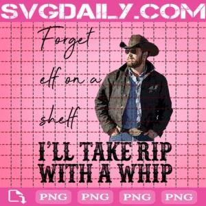 Forget Elf On A Shelf I'll Take Rip With A Whip Png