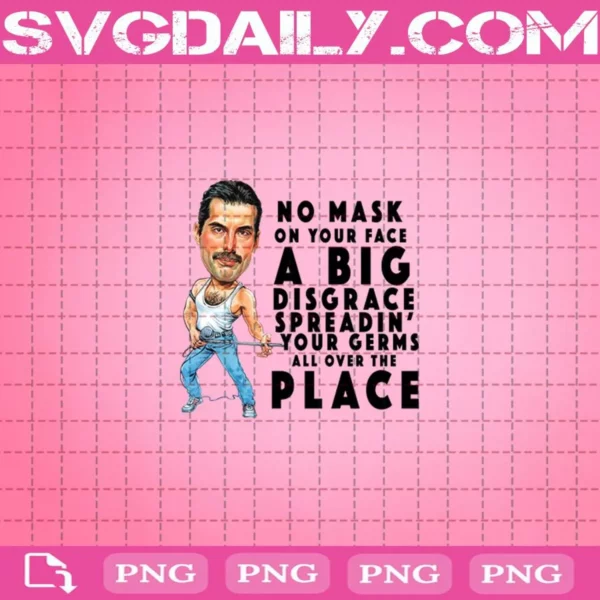 Freddie Mercury No Mask On Your Face You Big Disgrace Spreading Your Germs All Over The Place Png