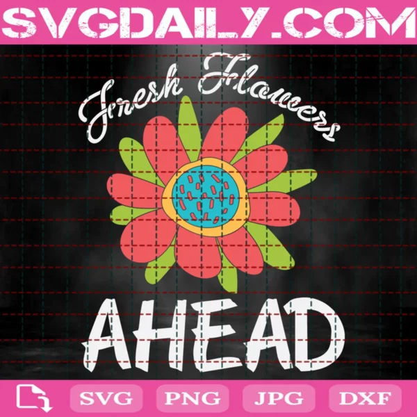 Fresh Flowers Ahead Svg