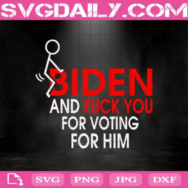 Fuck Biden And Fuck You For Voting For Him Svg