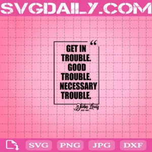Get In Trouble Good Trouble Necessary Trouble John Lewis Est 1987 Svg