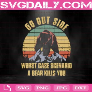 Go Out Side Wrost Case Scenario A Bear Kills You Svg