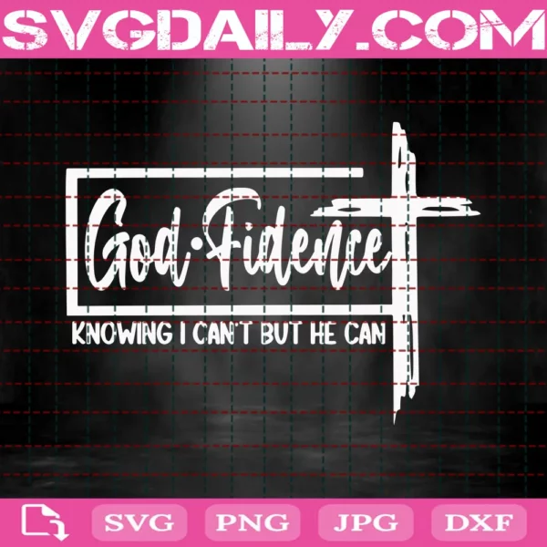 God Fidence Knowing I Can'T But He Can - Daily Free Premium Svg Files