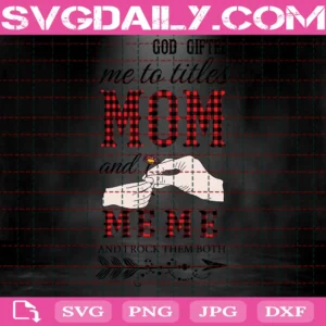 God Gifted Me Two Titles Mom And Meme And I Rock Them Both