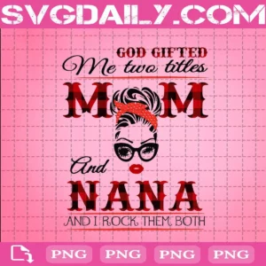 God Gifted Me Two Titles Mom And Nana And I Rock Them Both Png