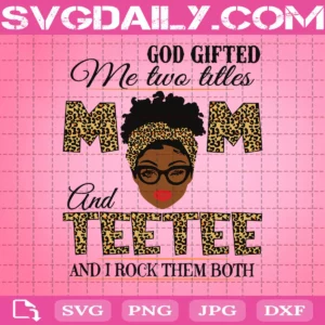 God Gifted Me Two Titles Mom And Teetee And I Rock Them Both Svg
