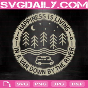 Happiness Is Living In A Van Down By The River Svg