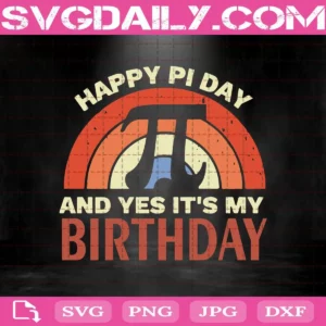 Happy Pi Day And Yes It'S Is My Birthday Svg
