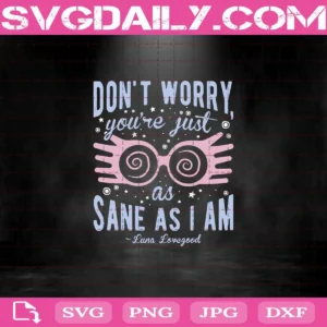 Harry Potter Luna Don'T Worry You'Re Just As Sane As I Am Svg