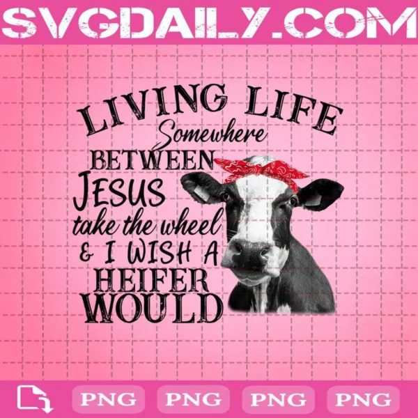 Heifer, Living Life Somewhere Between Jesus Take The Wheel & I Wish A Heifer Would Png