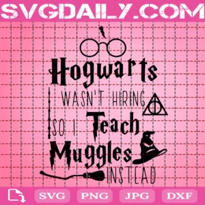 Hogwarts Wasn'T Hiring So I Teach Muggles Instead Svg