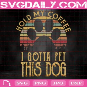 Hold My Drink I Gotta Pet This Dog