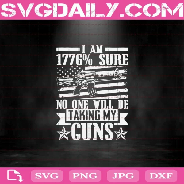 I Am 1776% Sure No One Will Be Taking My Guns Svg