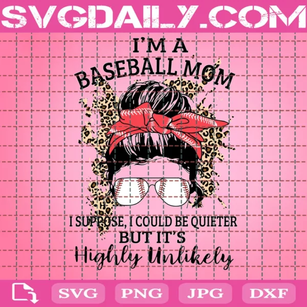 I Am A Baseball Mom Suppose I Could Be Quieter But It Is Highly Unlikely