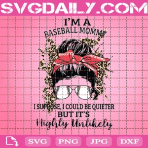 I Am A Baseball Mommy Suppose I Could Be Quieter But It Is Highly Unlikely