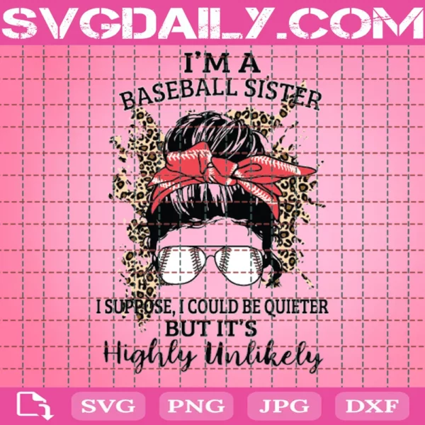 I Am A Baseball Sister Suppose I Could Be Quieter But It Is Highly Unlikely