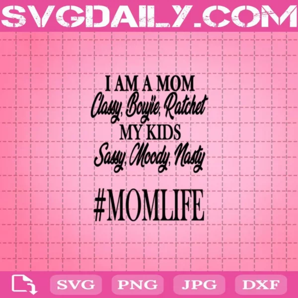 I Am A Mom Classy Bougie Ratchet My Kids Sassy Moody Nasty Svg