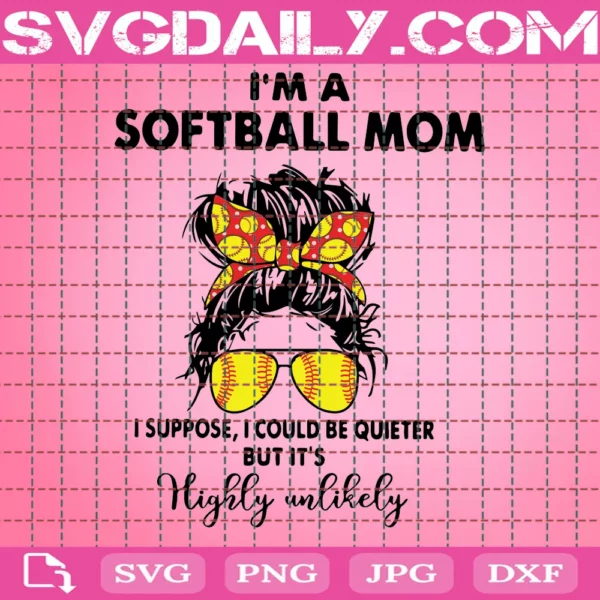 I Am A Softball Mom I Suppose I Could Be Quieter But It Is Highly Unlikely