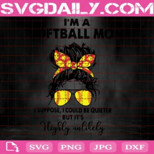 I Am A Softball Mom I Suppose I Could Be Quieter But It Is Highly Unlikely