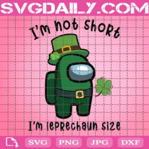 I Am Not Short I Am Leprechaun Size Svg
