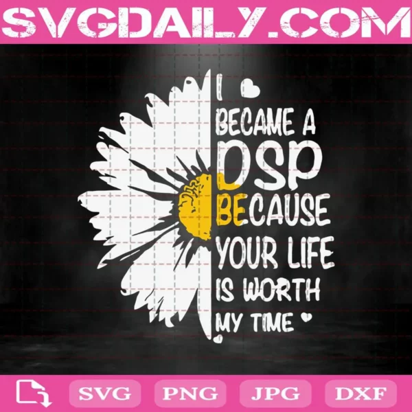 I Became A Dsp Because Your Life Is Worth My Time Svg
