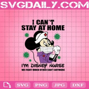 I Can’T Stay At Home I’M Disney Nurse Svg