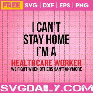I Can’T Stay Home I’M A Healthcare Worker Svg Free