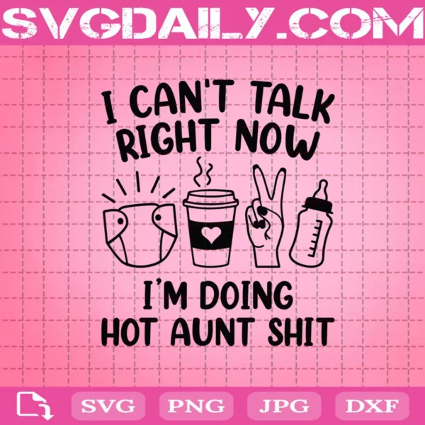 I Can'T Talk Right Now I'M Doing Hot Aunt Shit Svg