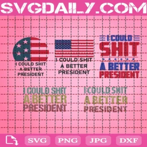 I Could Shit A Better President Svg Bundle
