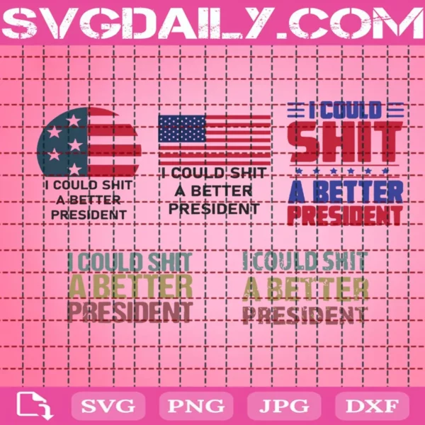 I Could Shit A Better President Svg Bundle