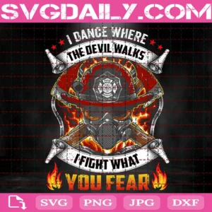 I Dance Where The Devil Walks I Fight What You Fear Svg