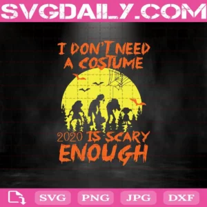 I Don’T Need A Costume 2020 Is Crazy Enough Halloween Svg
