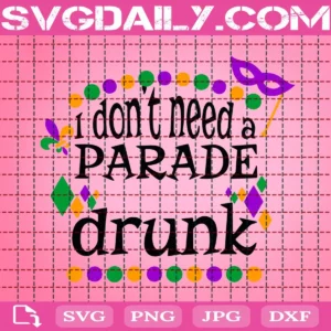 I Don'T Need A Parade Drunk Svg